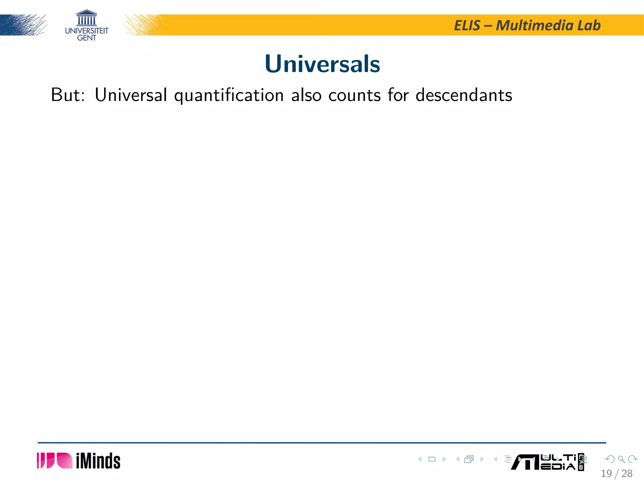 ELIS – Multimedia Lab Universals But: Universal quantiﬁcation also counts for descendants 19 / 28 