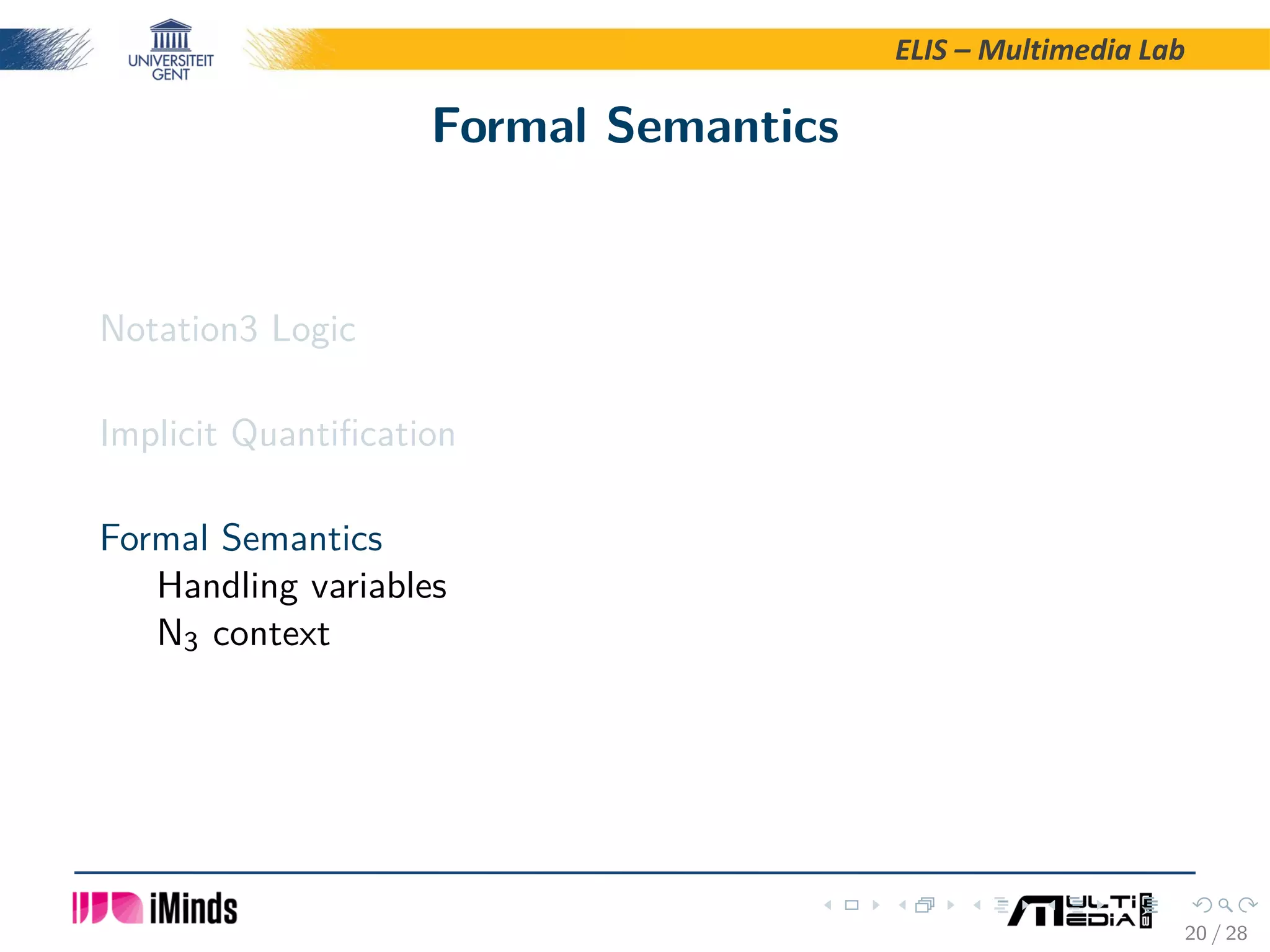 ELIS – Multimedia Lab Formal Semantics Notation3 Logic Implicit Quantiﬁcation Formal Semantics Handling variables N3 context 20 / 28 