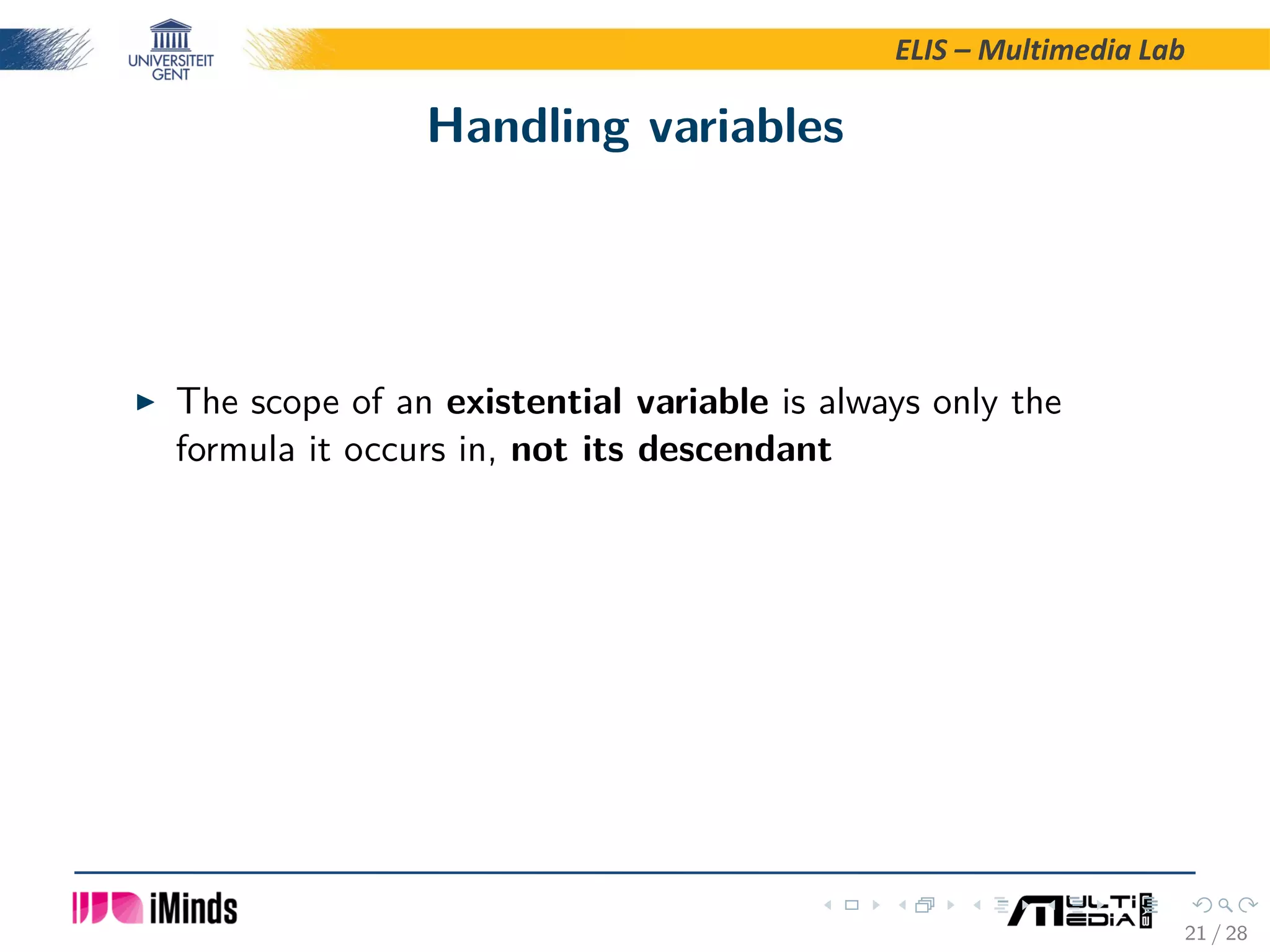 ELIS – Multimedia Lab Handling variables The scope of an existential variable is always only the formula it occurs in, not its descendant 21 / 28 