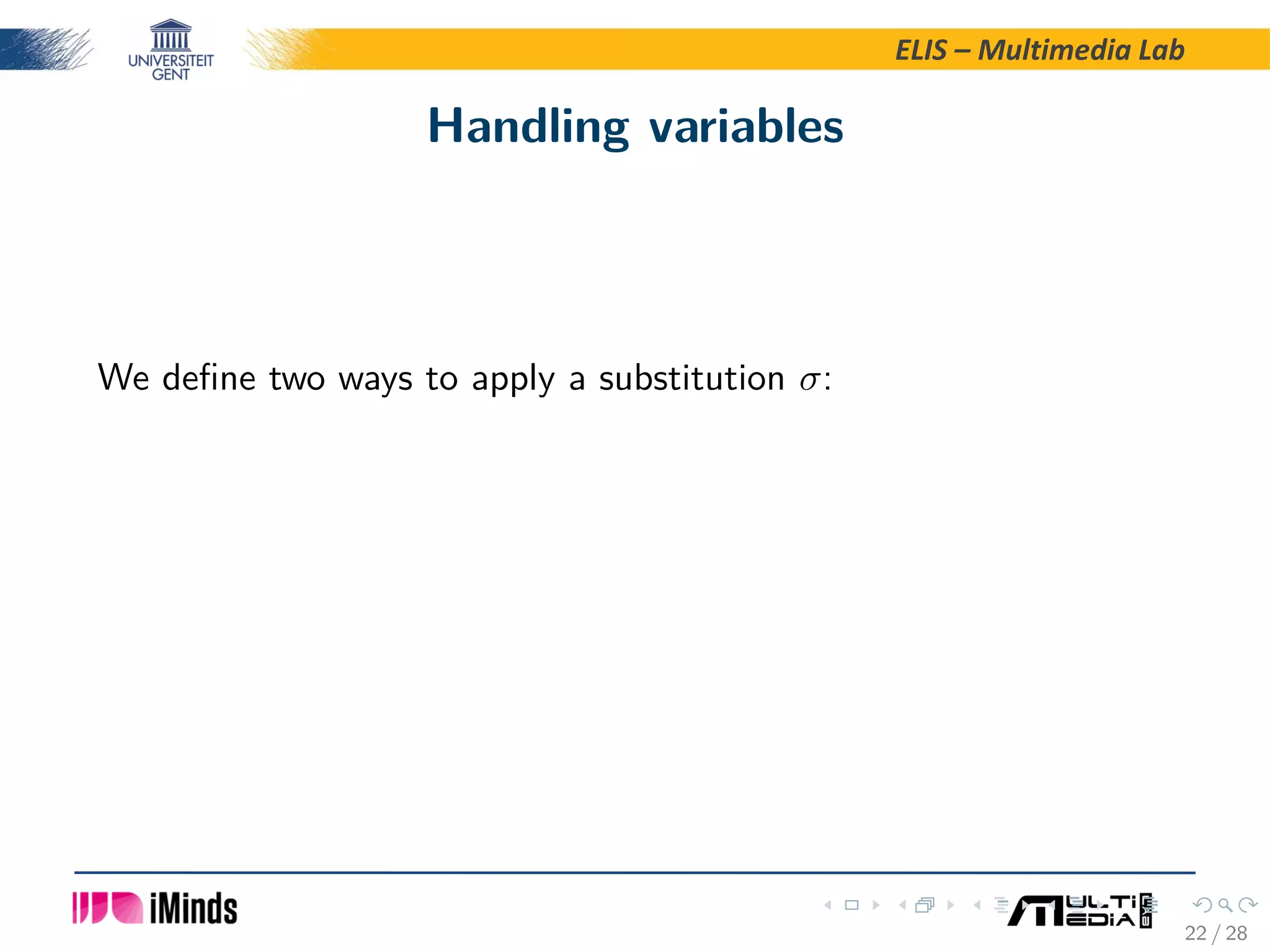 ELIS – Multimedia Lab Handling variables We deﬁne two ways to apply a substitution σ: 22 / 28 
