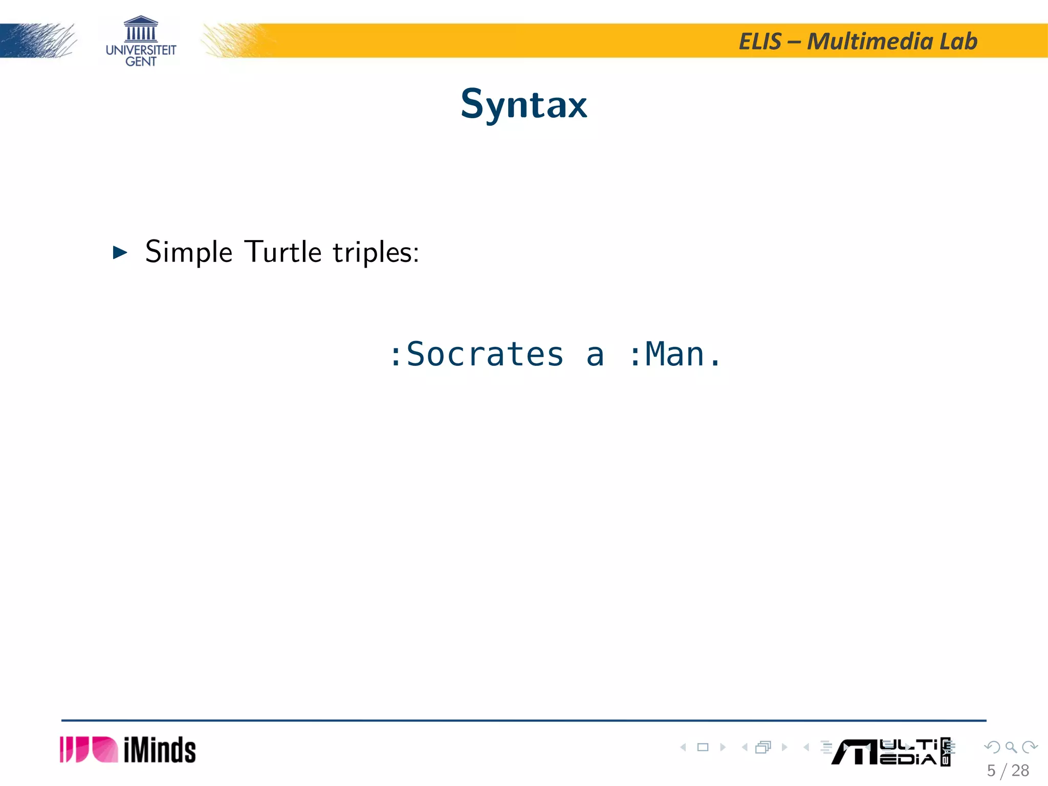 ELIS – Multimedia Lab Syntax Simple Turtle triples: :Socrates a :Man. 5 / 28 