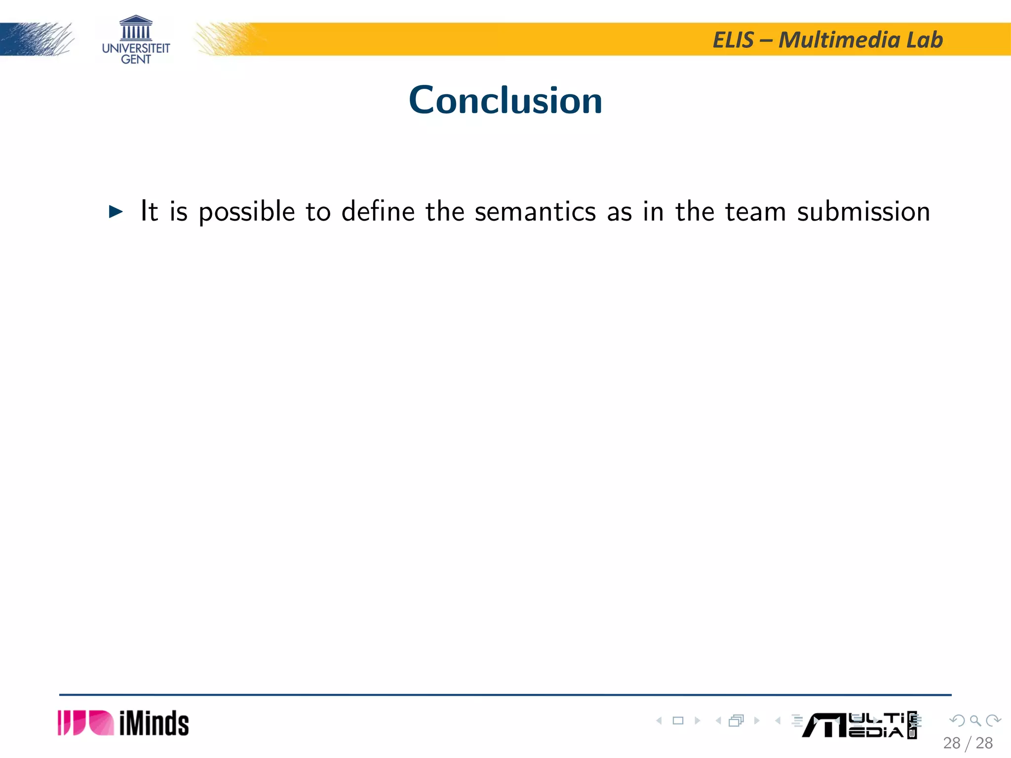 ELIS – Multimedia Lab Conclusion It is possible to deﬁne the semantics as in the team submission 28 / 28 