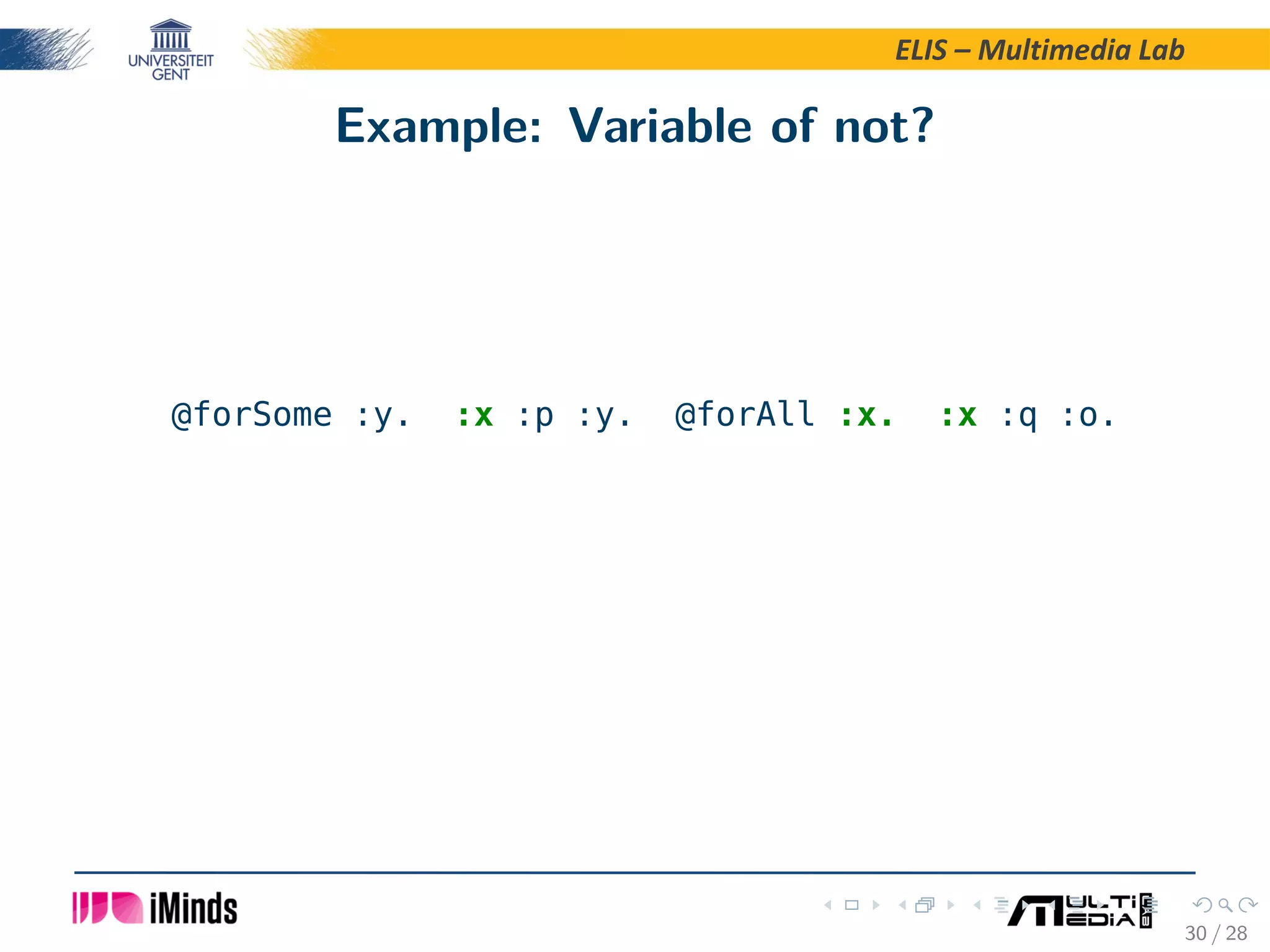 ELIS – Multimedia Lab Example: Variable of not? @forSome :y. :x :p :y. @forAll :x. :x :q :o. 30 / 28 