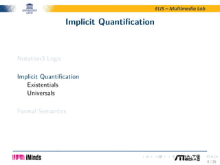 ELIS – Multimedia Lab
Implicit Quantiﬁcation
Notation3 Logic
Implicit Quantiﬁcation
Existentials
Universals
Formal Semanti...
