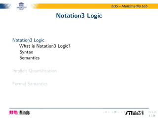 ELIS – Multimedia Lab
Notation3 Logic
Notation3 Logic
What is Notation3 Logic?
Syntax
Semantics
Implicit Quantiﬁcation
For...