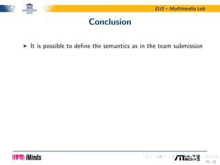 ELIS – Multimedia Lab
Conclusion
It is possible to deﬁne the semantics as in the team submission
28 / 28
 