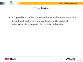 ELIS – Multimedia Lab
Conclusion
It is possible to deﬁne the semantics as in the team submission
It is diﬃcult and rather ...