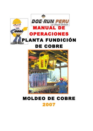 MANUAL DE
  OPERACIONES
PLANTA FUNDICIÓN
    DE COBRE




MOLDEO DE COBRE
     2007
 