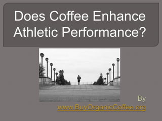 Does Coffee Enhance
Athletic Performance?
 