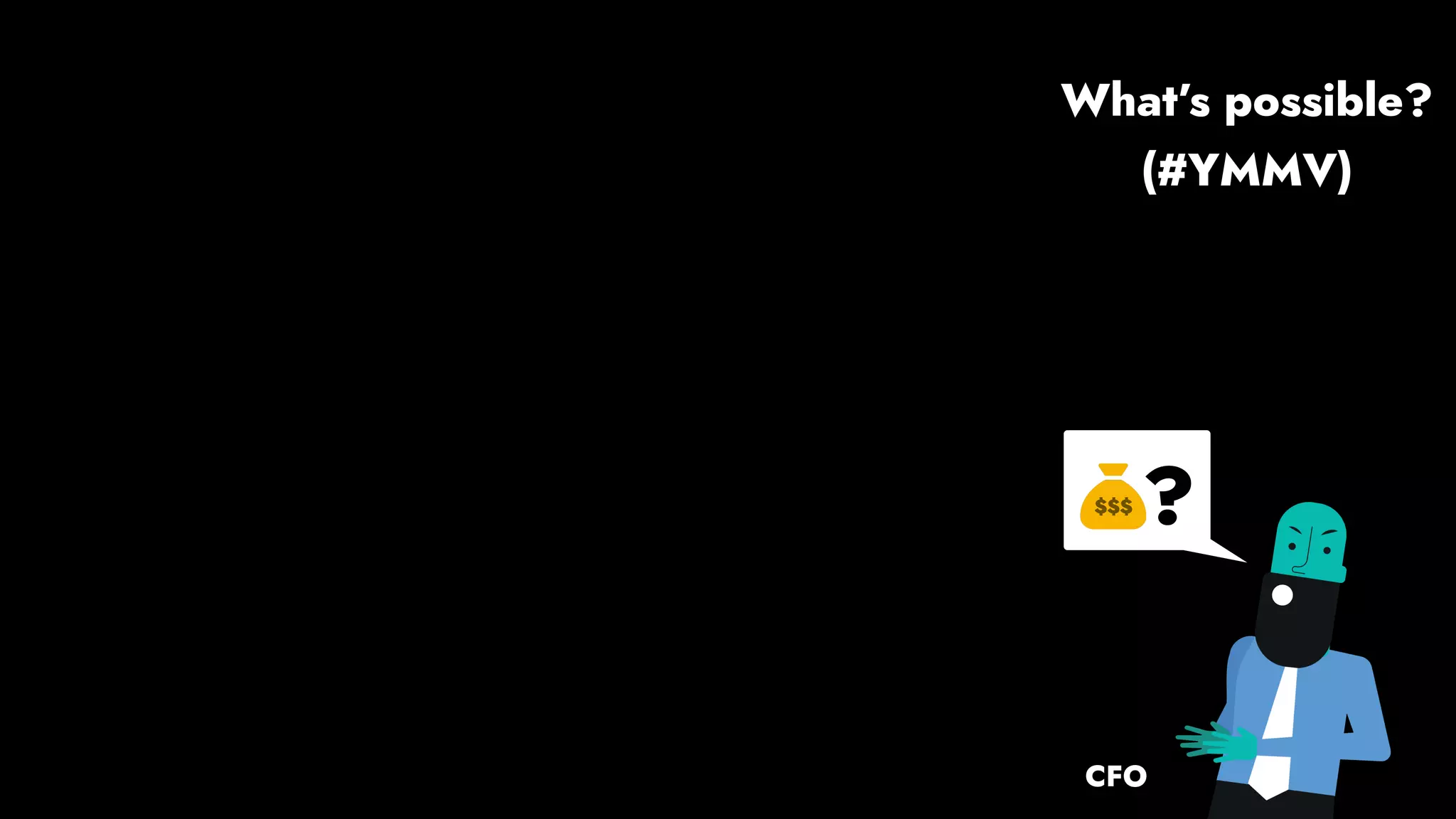 CFO
?
(#YMMV)
What’s possible?
 