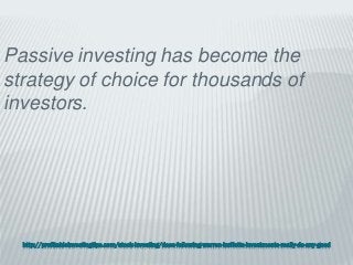 http://profitableinvestingtips.com/stock-investing/does-following-warren-buffetts-investments-really-do-any-good
Passive investing has become the
strategy of choice for thousands of
investors.
 