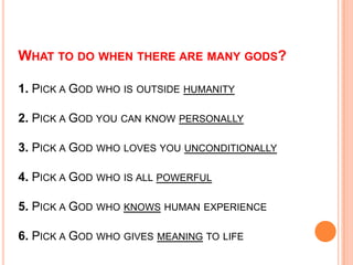 What to do when there are many gods?1. Pick a God who is outside humanity2. Pick a God you can know personally3. Pick a Go...