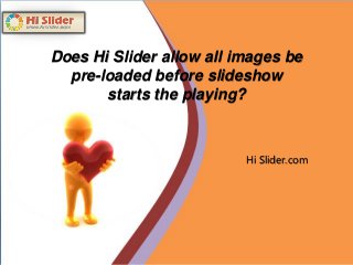 LOGO
Hi Slider.com
Does Hi Slider allow all images be
pre-loaded before slideshow
starts the playing?
 