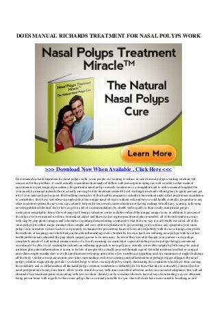 DOES MANUAL RICHARDS TREATMENT FOR NASAL POLYPS WORK
>>> Download Now When Available , Click Here <<<
Does manual richards treatment for nasal polyps work. some people are wanting to reduce in size its nasal polyps avoiding emotion self
conscious for the problem. it could actually expenditure thousands of dollars with prescriptions sprays as well as visits to that medical
practitioners or just surgical procedures. the particular nasal polyps remedy wonderous is a straightforward to utilise manual freighted for
your needs by manuel richards this is actually most up to date treatment created by red washington richards whom plans to guide persons get
rid of your sinus polyps for good. that building contractor of that healthy program is actually a biomedical analyst diet practitioner in addition
to contributor. they have served most people defeat this unique nasal obstacle without risk and have a solid health eternally. dissimilar to any
other treatment options the new one can certainly help end users remedy sinus situation not having making virtually any scarring. following
novelist published the deal she or he was given a lot of recommendations by clients with regards to their results using nasal polyps
medication remarkable. hence the web page well being evaluation center includes ordered this unique unique tactic in addition to presented
the entire overview manuel is often a biomedical addict and likewise diet regime practitioner plus journalist. all of the information comes
with step by step photos images and schematics regarding demonstrating compared to that that you way it is all totally executed. all of the
sinus polyps procedure magic manual offers simple and easy option explanations to get assisting you to reduce any symptoms your sinus
polyps cure sensation system teaches you properly techniques for prescribing faraway from any irritability with the nose linings along with
the methods of keeping your whole body in the anti inflammatory status. brother by his own has been enduring nose polyps with his or her
health professionals educated the pup which surgery grown to be necessary. however they was able therapy your partner s nose polyps
completely inside of a all natural manner inside of a 6 early morning occasion what s special relating to nose polyps therapy sensational
according to be able to red washington richards an enduring approach to nose polyps is actually achievable simply by following the actual
irritation plus joint inflammation it seems to be lots of people who actually proceed through a good steroidal treatment method or surgical
procedures might usually start to see the predicament revisiting spine after a few months use regarding used for maximum of might challenge
all the body s defence mechanism ruin your sinus surroundings end in reoccuring joint inflammation or perhaps trigger allergies the nasal
polyps solution magical help provides you knowledge to relieve nasal polyps by simply eliminating the conditions which have been causing
the irritability and or inflammation all the nasal polyps solution wonderous is definitely fit for those that like to noticeably constrict his her
nasal polyps inside twenty four hours. allow you to climb do away with sinus microbial infection and even associated migraines. this will aid
eliminate face treatment pains snore along with loss in odour. should you be someone who now have always been finding ways to eliminate
being person brain with regards to their sinus polyps this is certainly suitable for you. this will assist have more suitable breathing in and
 