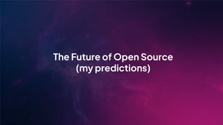 The Future of Open Source
(my predictions)
 