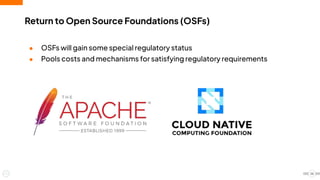 Return to Open Source Foundations (OSFs)
● OSFs will gain some special regulatory status
● Pools costs and mechanisms for satisfying regulatory requirements
26
 