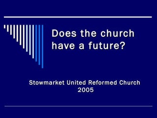 Does the church have a future?   Stowmarket United Reformed Church  2005 