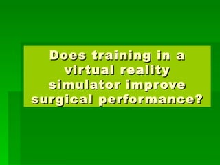 Does training in a virtual reality simulator improve surgical performance? 