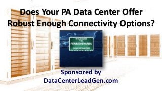 Does Your PA Data Center Offer
Robust Enough Connectivity Options?
Sponsored by
DataCenterLeadGen.com
 