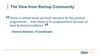 The View from Startup Community
There is almost twice as much demand for the product
programmer… than there is for programmers focused on
hard technical problems.
“
”Ammon Bartram, Y-Combinator
 