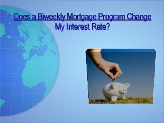 Does a Biweekly Mortgage Program ChangeDoes a Biweekly Mortgage Program Change
My Interest Rate?My Interest Rate?
 