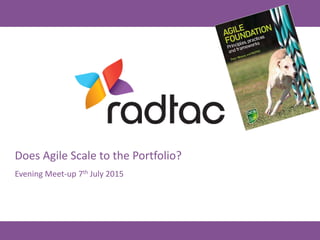 © RADTAC Ltd 2014 – All rights reserved
Does Agile Scale to the Portfolio?
Evening Meet-up 7th July 2015
 