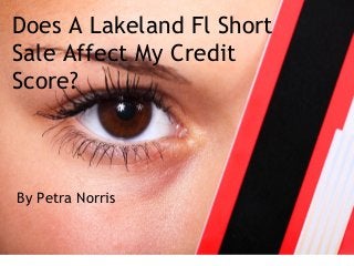 Does A Lakeland Fl Short Sale Affect
My Credit Score?
Does A Lakeland Fl Short
Sale Affect My Credit
Score?
By Petra Norris
 