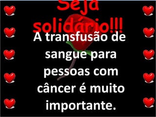 Seja solidário!!! A transfusão de sangue para pessoas com câncer é muito importante.