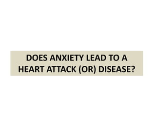 DOES ANXIETY LEAD TO A
HEART ATTACK (OR) DISEASE?
 