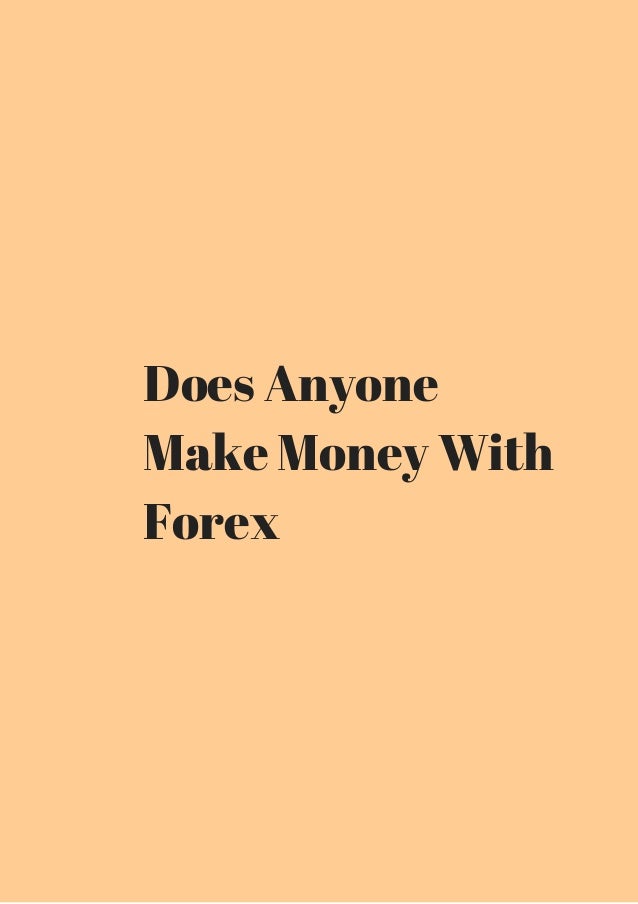 Does anybody make money in forex