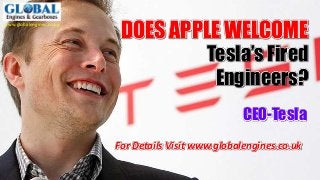www.globalengines.co.uk
DOES APPLE WELCOME
Tesla’s Fired
Engineers?
For Details Visit www.globalengines.co.uk
CEO-Tesla
 