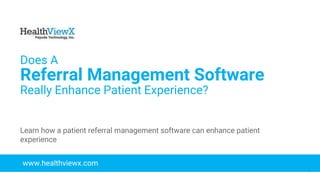 © 2018 | Payoda - Confidential
1
Does A
Referral Management Software
Really Enhance Patient Experience?
www.healthviewx.com
Learn how a patient referral management software can enhance patient
experience
 