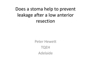 Does a stoma help to prevent leakage after a low anterior resection Peter Hewett TQEH Adelaide 