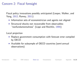 Concern 2: Fiscal foresight
Fiscal policy innovations possibly anticipated (Leeper, Walker, and
Yang, 2012; Ramey, 2011)
I...