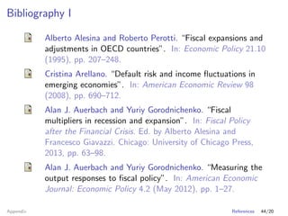 Bibliography I
Alberto Alesina and Roberto Perotti. “Fiscal expansions and
adjustments in OECD countries”. In: Economic Po...