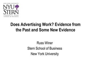 Does Advertising Work? Evidence from the Past and Some New Evidence Russ Winer Stern School of Business New York University 