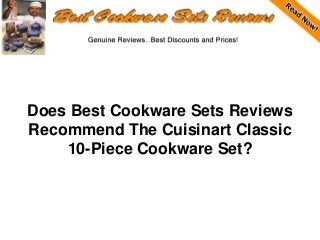 Does Best Cookware Sets Reviews
Recommend The Cuisinart Classic
10-Piece Cookware Set?
 