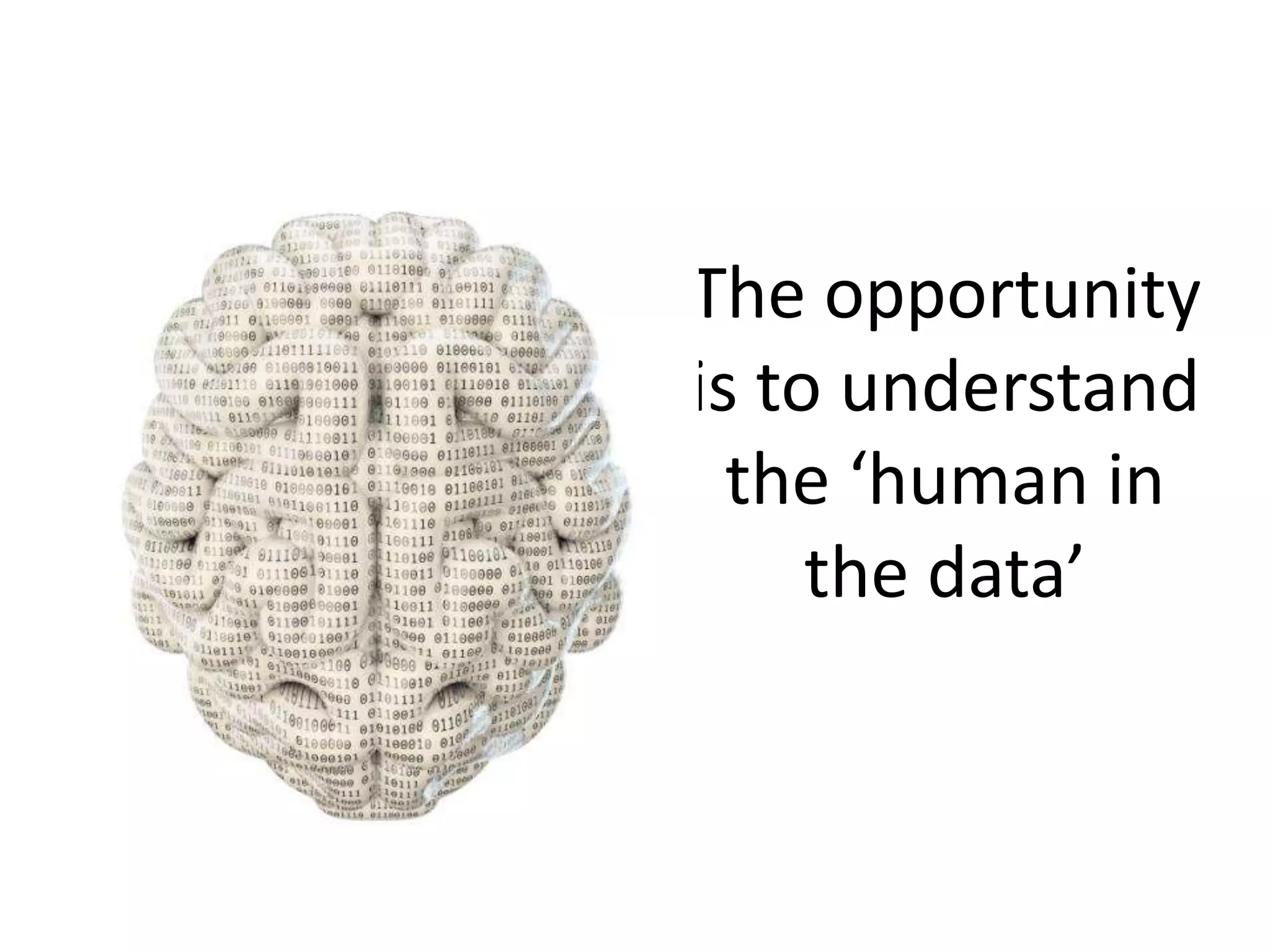 The opportunity
is to understand
the ‘human in
the data’
 