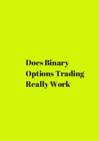 Does Binary 
Options Trading 
Really Work 
 