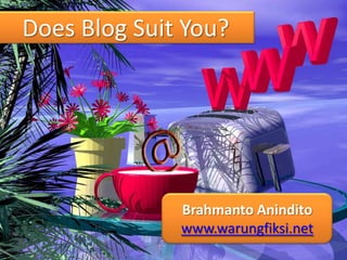 Does Blog Suit You?




              Brahmanto Anindito
              www.warungfiksi.net
 