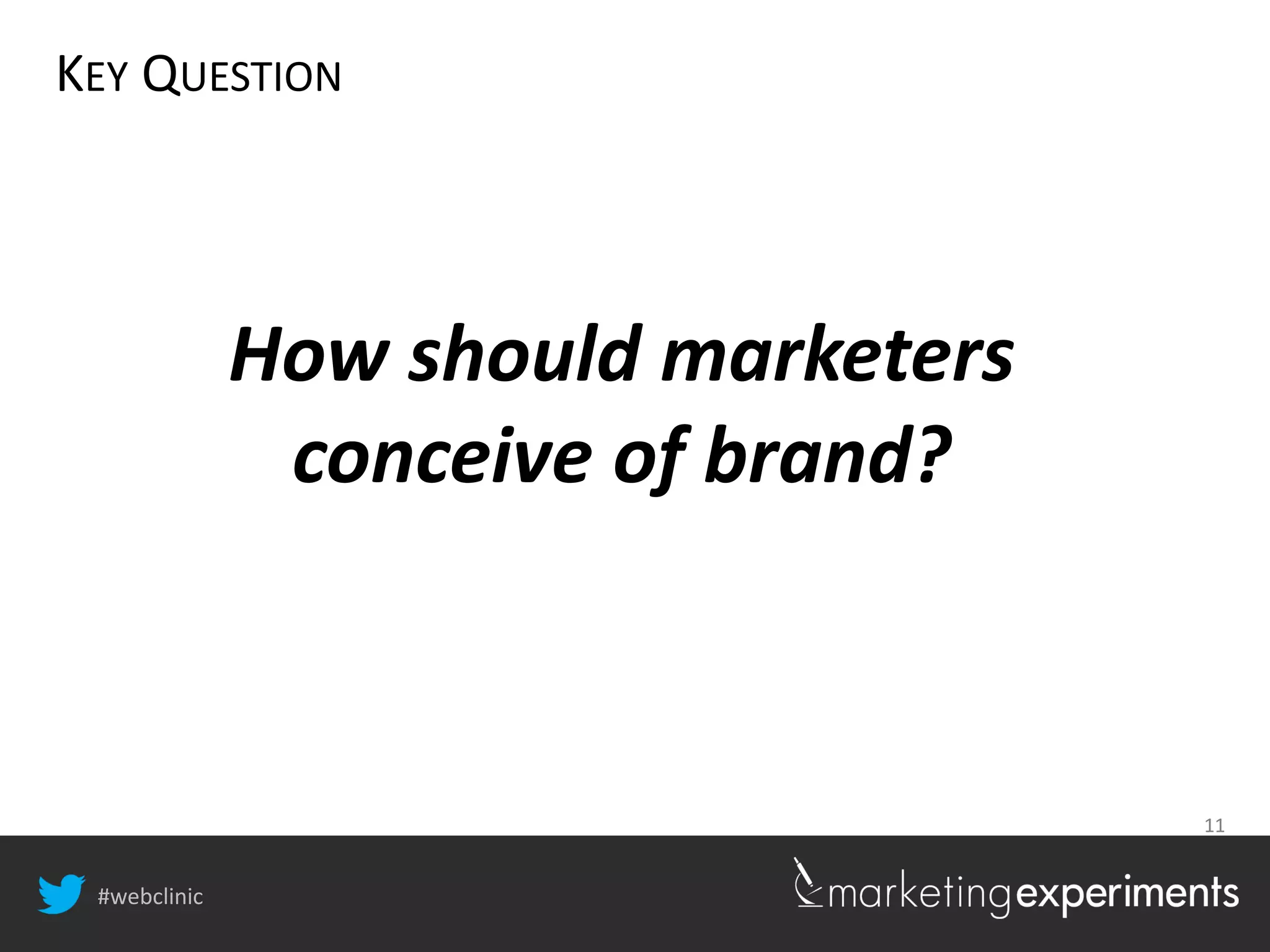 #webclinic
11
How should marketers
conceive of brand?
KEY QUESTION
 