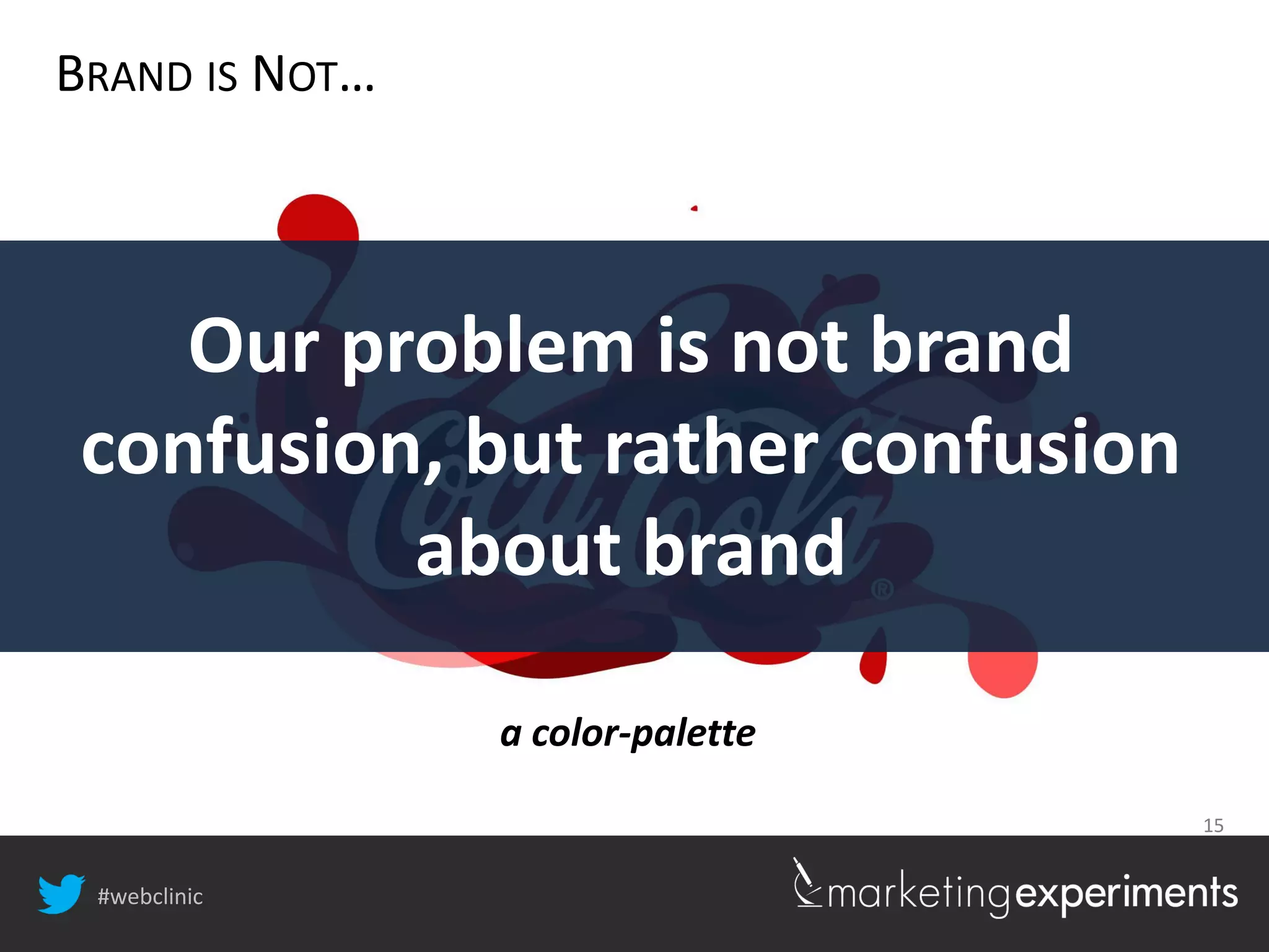 #webclinic
15
BRAND IS NOT…
a color-palette
Our problem is not brand
confusion, but rather confusion
about brand
 