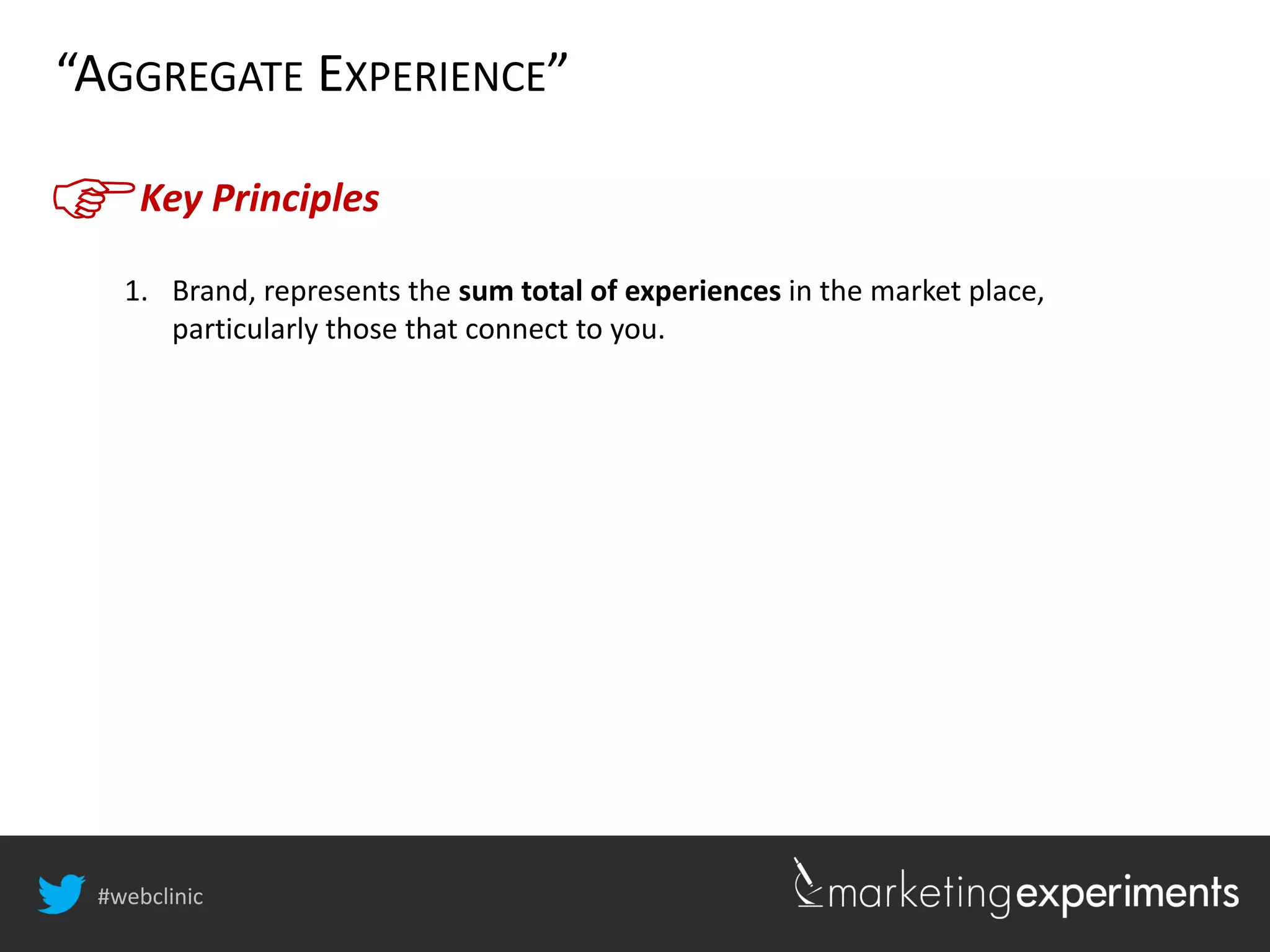 #webclinic
Key Principles
“AGGREGATE EXPERIENCE”
1. Brand, represents the sum total of experiences in the market place,
particularly those that connect to you.
 
