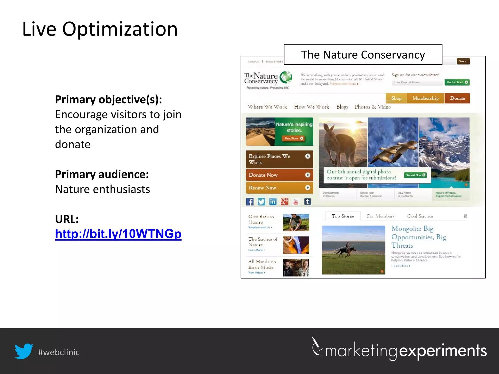 #webclinic
Live Optimization
The Nature Conservancy
Primary objective(s):
Encourage visitors to join
the organization and
donate
Primary audience:
Nature enthusiasts
URL:
http://bit.ly/10WTNGp
 