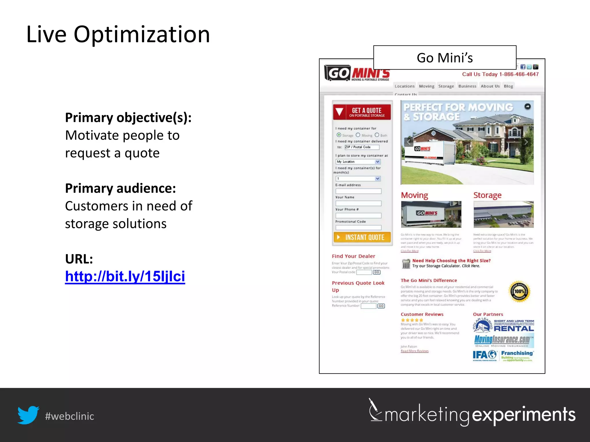 #webclinic
Live Optimization
Go Mini’s
Primary objective(s):
Motivate people to
request a quote
Primary audience:
Customers in need of
storage solutions
URL:
http://bit.ly/15Ijlci
 