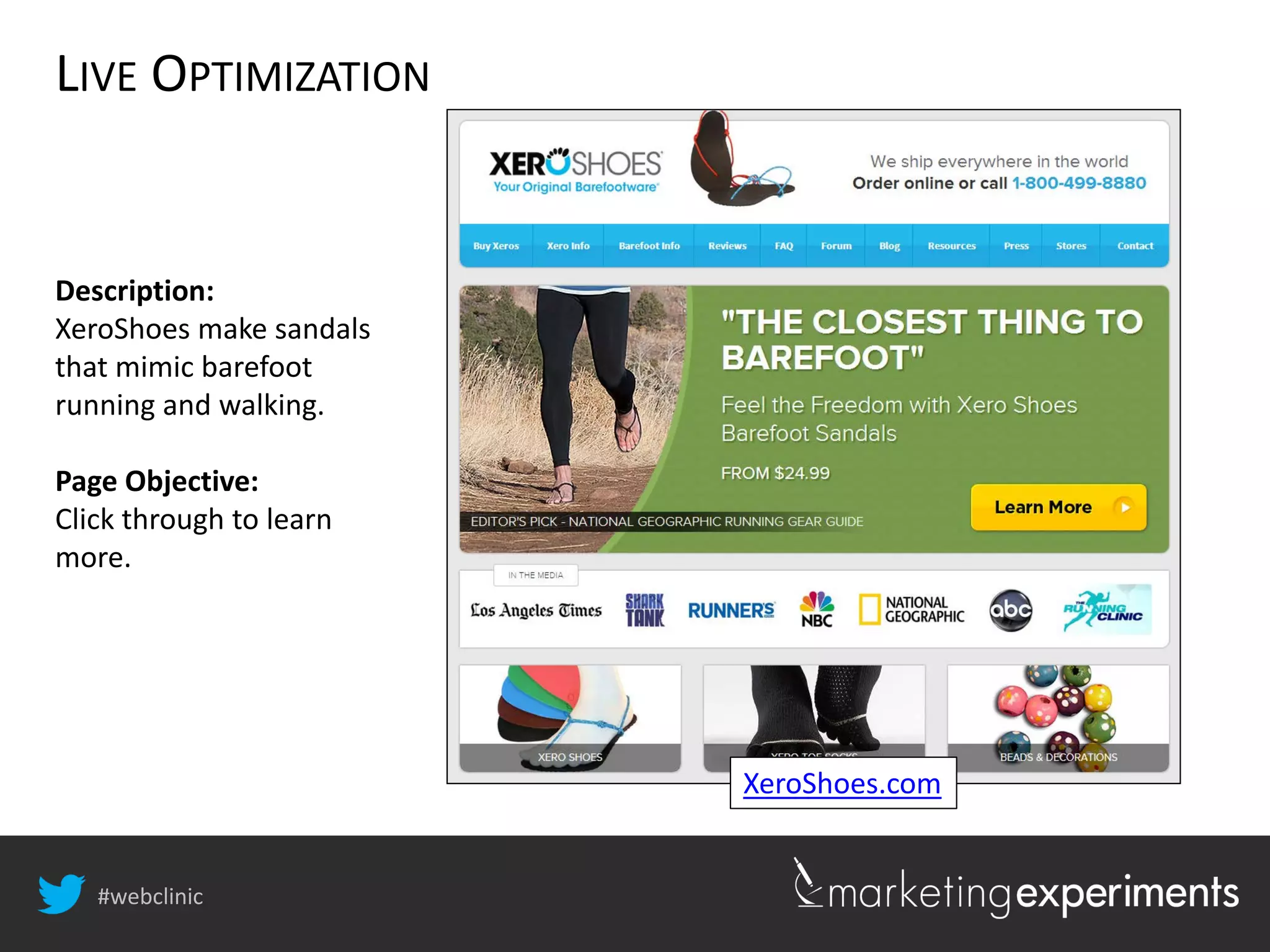 #webclinic
LIVE OPTIMIZATION
Description:
XeroShoes make sandals
that mimic barefoot
running and walking.
Page Objective:
Click through to learn
more.
XeroShoes.com
 