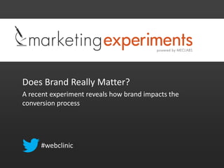 Does Brand Really Matter?
A recent experiment reveals how brand impacts the
conversion process
#webclinic
 