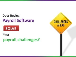 Does Buying
Payroll Software
Your
payroll challenges?
SOLVE
 