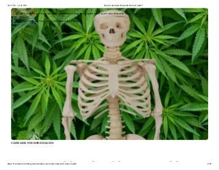 10/17/21, 12:41 PM Does Cannabis Help with Bone Health?
https://cannabis.net/blog/medical/does-cannabis-help-with-bone-health 2/16
CANNABIS FOR BONE HEALTH
bi l i h l h
 Edit Article (https://cannabis.net/mycannabis/c-blog-entry/update/does-cannabis-help-with-bone-health)
 Article List (https://cannabis.net/mycannabis/c-blog)
 