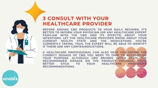 3 CONSULT WITH YOUR
HEALTHCARE PROVIDER
BEFORE ADDING CBD PRODUCTS TO YOUR DAILY REGIMEN, IT’S
BETTER TO INFORM YOUR PHYSI...